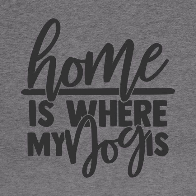 Home is Where My Dog is Funny Home Dog Lover by ThreadSupreme